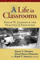 A Life in Classrooms: Philip W. Jackson and the Practice of Education